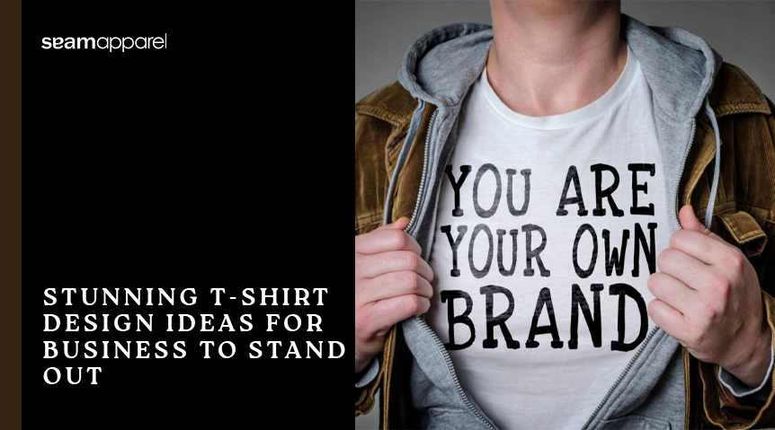 How To Start T-shirt Design Ideas For Business? Tips To Follow