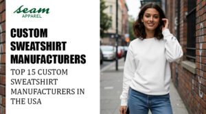 Top 15 Custom Sweatshirt Manufacturers in the USA